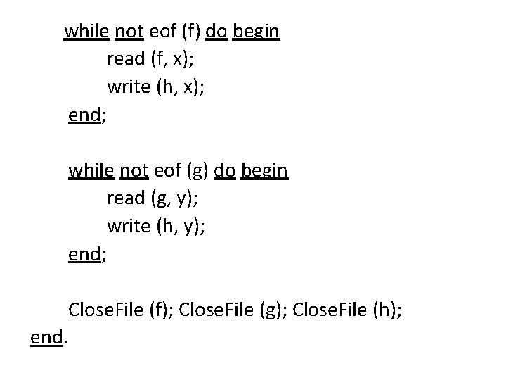 while not eof (f) do begin read (f, x); write (h, x); end; while