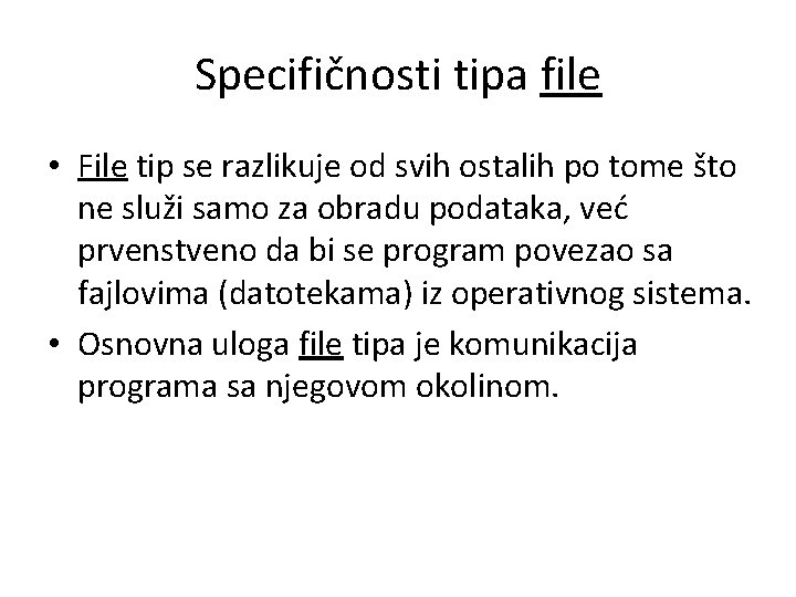 Specifičnosti tipa file • File tip se razlikuje od svih ostalih po tome što