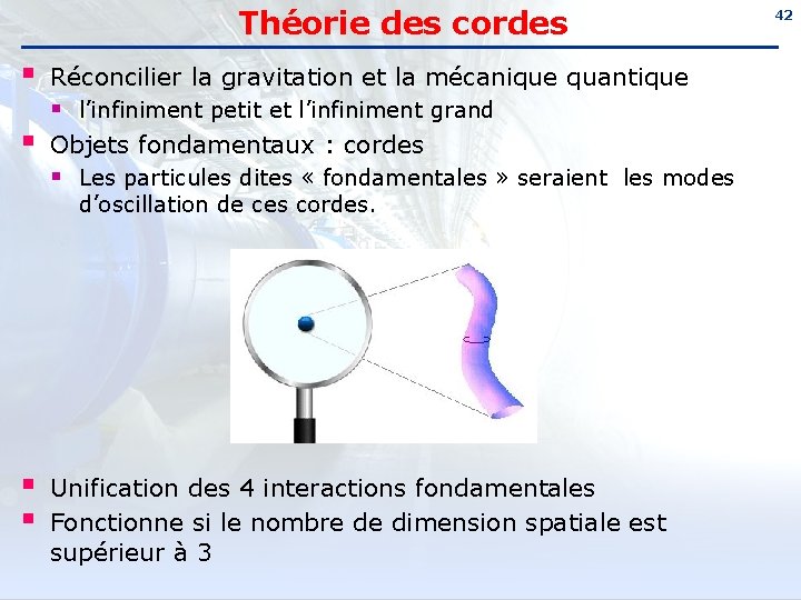 Théorie des cordes § § Réconcilier la gravitation et la mécanique quantique § l’infiniment