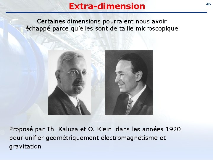 Extra-dimension Certaines dimensions pourraient nous avoir échappé parce qu’elles sont de taille microscopique. Proposé