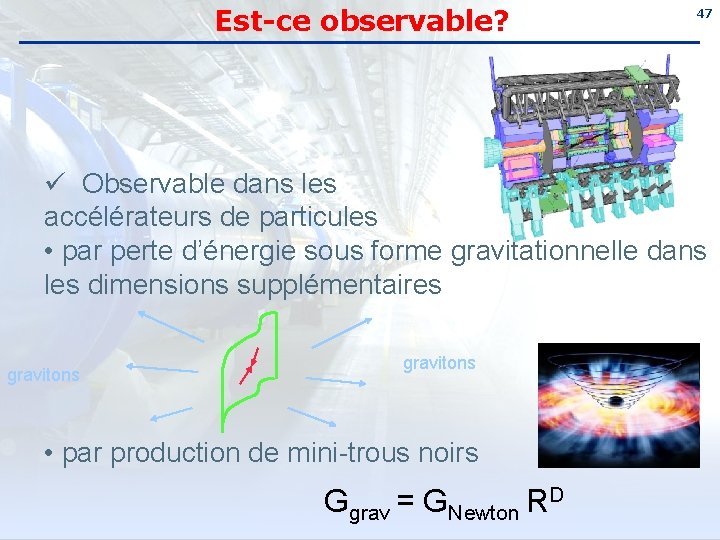 Est-ce observable? 47 ü Observable dans les accélérateurs de particules • par perte d’énergie