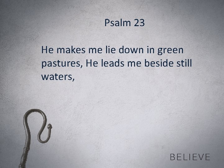 Psalm 23 He makes me lie down in green pastures, He leads me beside