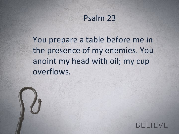 Psalm 23 You prepare a table before me in the presence of my enemies.