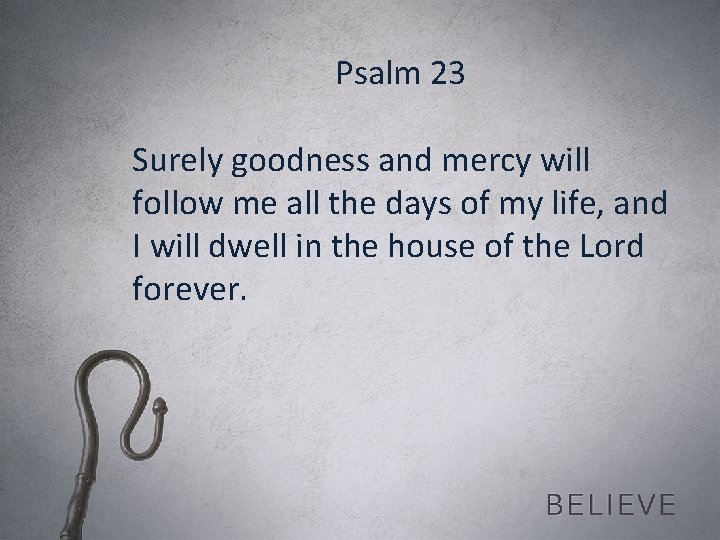 Psalm 23 Surely goodness and mercy will follow me all the days of my