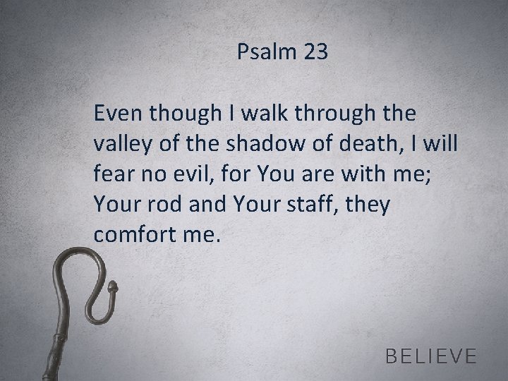 Psalm 23 Even though I walk through the valley of the shadow of death,