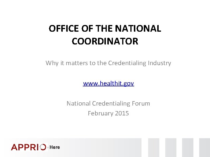 OFFICE OF THE NATIONAL COORDINATOR Why it matters to the Credentialing Industry www. healthit.