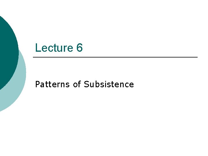 Lecture 6 Patterns of Subsistence 