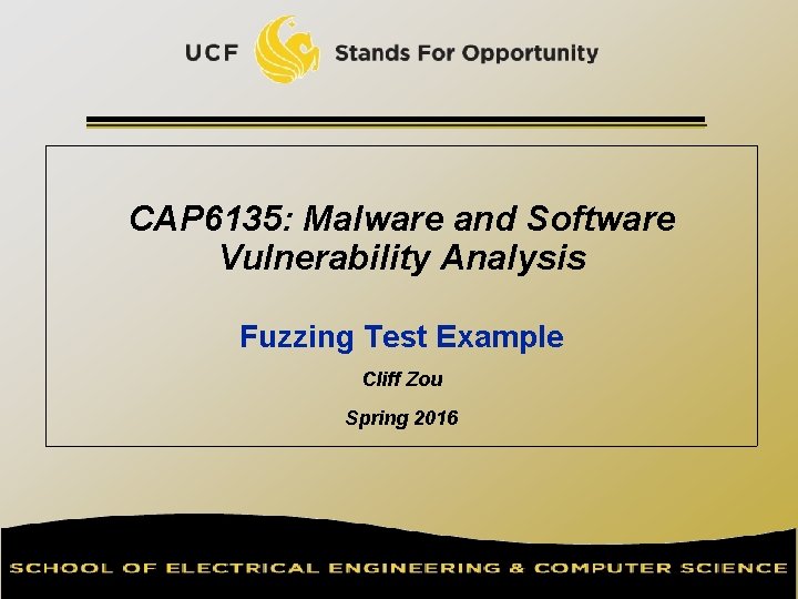 CAP 6135: Malware and Software Vulnerability Analysis Fuzzing Test Example Cliff Zou Spring 2016