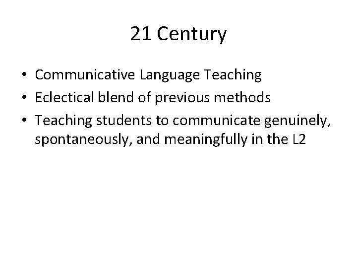 21 Century • Communicative Language Teaching • Eclectical blend of previous methods • Teaching
