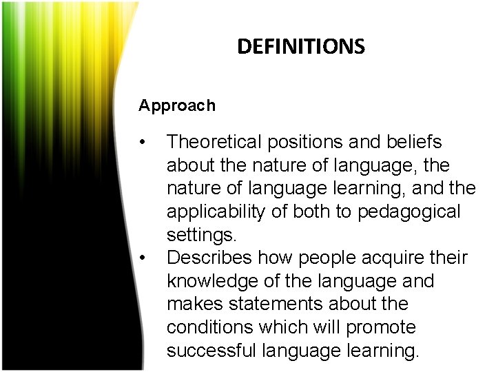 DEFINITIONS Approach • • Theoretical positions and beliefs about the nature of language, the