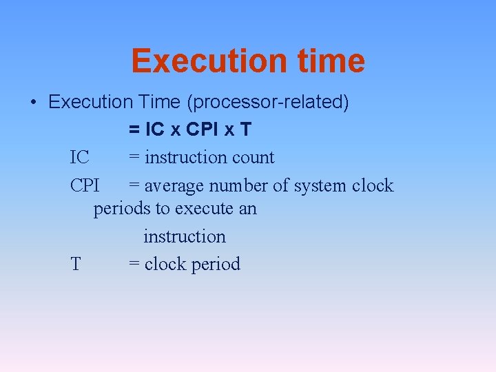 Execution time • Execution Time (processor-related) = IC x CPI x T IC =