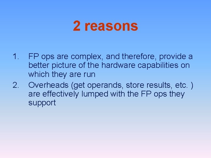 2 reasons 1. 2. FP ops are complex, and therefore, provide a better picture