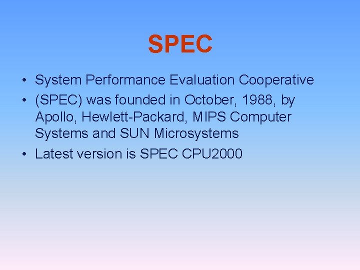 SPEC • System Performance Evaluation Cooperative • (SPEC) was founded in October, 1988, by