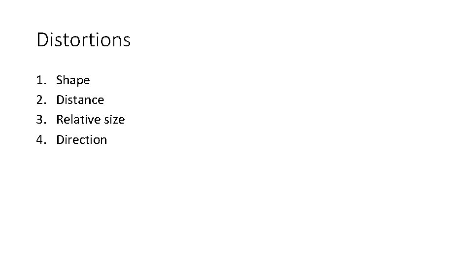 Distortions 1. 2. 3. 4. Shape Distance Relative size Direction 