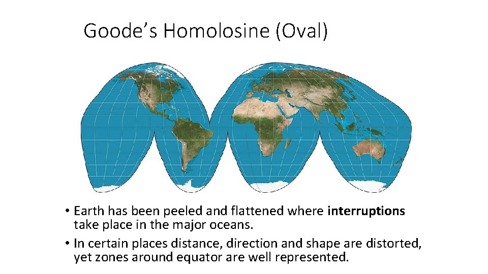 Goode’s Homolosine (Oval) • Earth has been peeled and flattened where interruptions take place