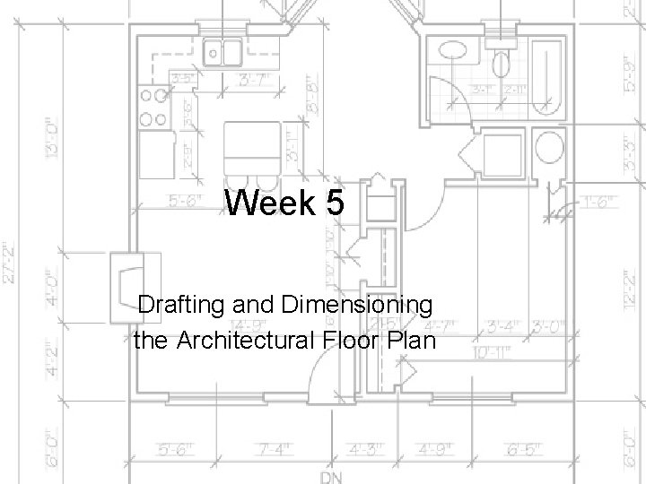 Week 5 Drafting and Dimensioning the Architectural Floor Plan 
