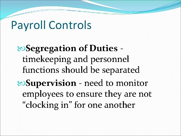 Payroll Controls Segregation of Duties timekeeping and personnel functions should be separated Supervision -