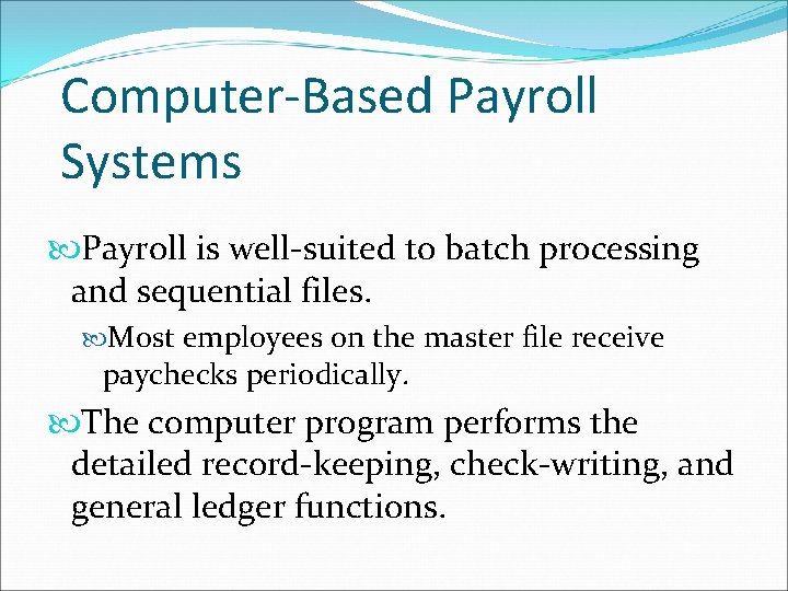 Computer-Based Payroll Systems Payroll is well-suited to batch processing and sequential files. Most employees