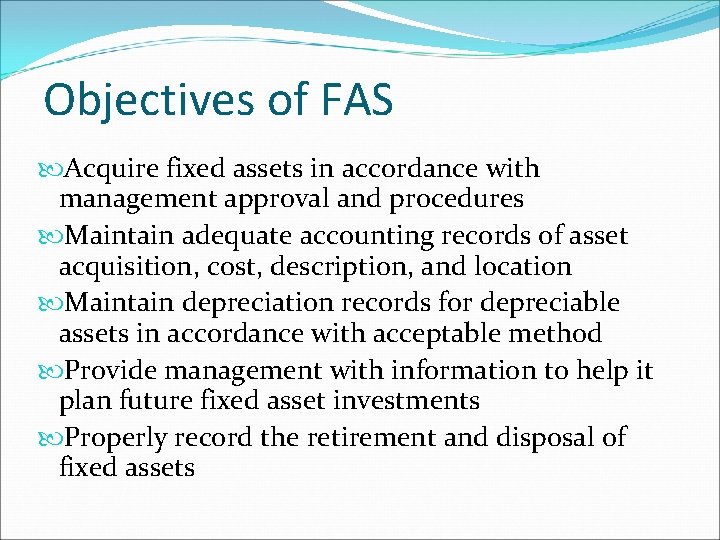 Objectives of FAS Acquire fixed assets in accordance with management approval and procedures Maintain