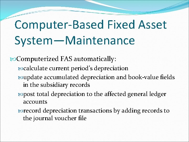 Computer-Based Fixed Asset System—Maintenance Computerized FAS automatically: calculate current period’s depreciation update accumulated depreciation