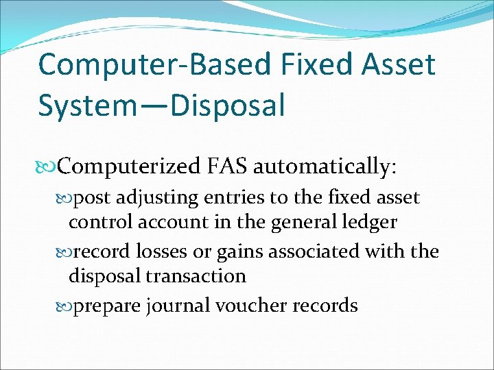 Computer-Based Fixed Asset System—Disposal Computerized FAS automatically: post adjusting entries to the fixed asset