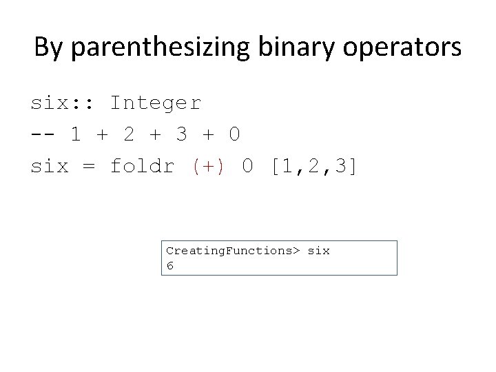 By parenthesizing binary operators six: : Integer -- 1 + 2 + 3 +