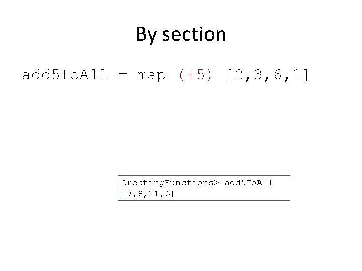 By section add 5 To. All = map (+5) [2, 3, 6, 1] Creating.