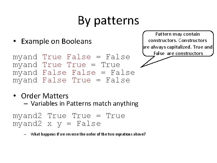 By patterns • Example on Booleans myand True False = False True = False