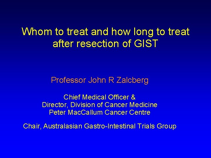 Whom to treat and how long to treat after resection of GIST Professor John