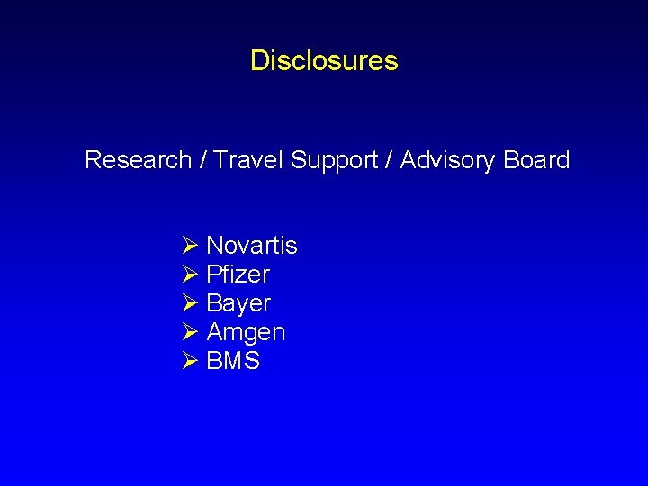 Disclosures Research / Travel Support / Advisory Board Ø Novartis Ø Pfizer Ø Bayer