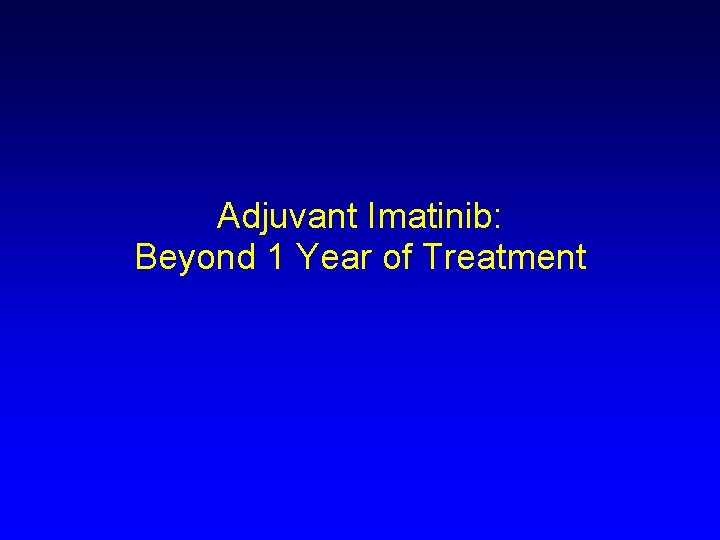 Adjuvant Imatinib: Beyond 1 Year of Treatment 