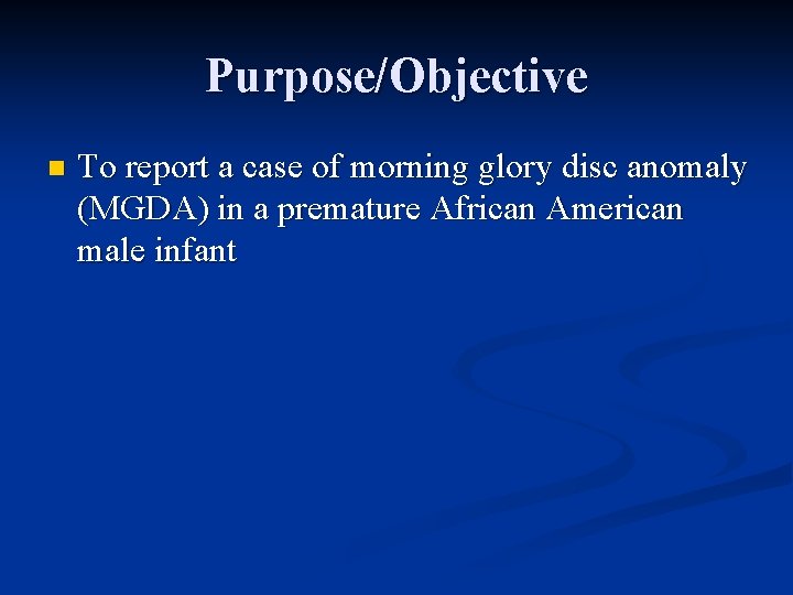 Purpose/Objective n To report a case of morning glory disc anomaly (MGDA) in a
