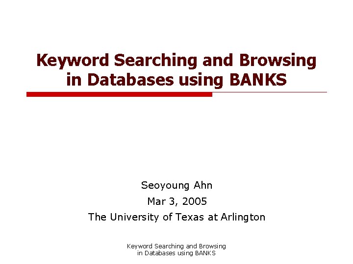 Keyword Searching and Browsing in Databases using BANKS Seoyoung Ahn Mar 3, 2005 The