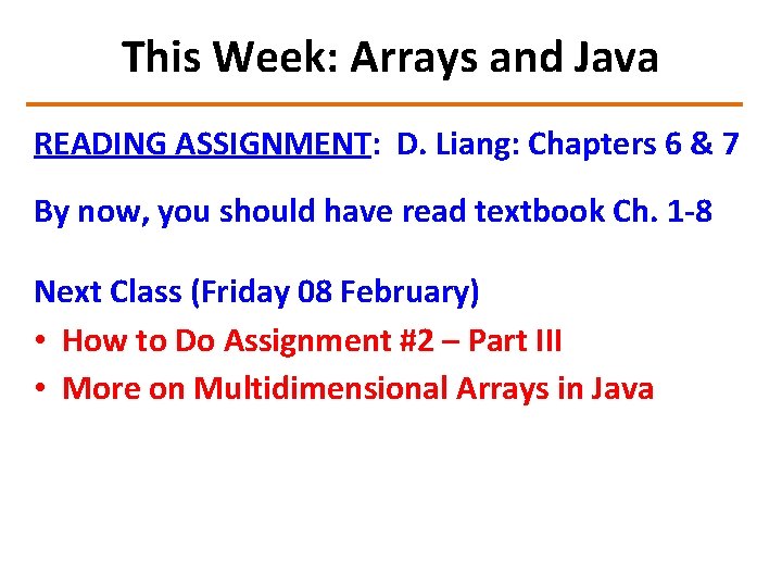 This Week: Arrays and Java READING ASSIGNMENT: D. Liang: Chapters 6 & 7 By