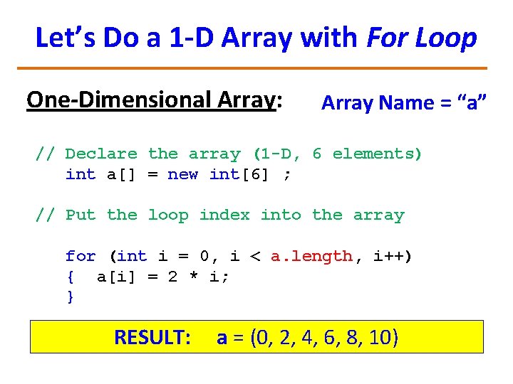 Let’s Do a 1 -D Array with For Loop One-Dimensional Array: Array Name =