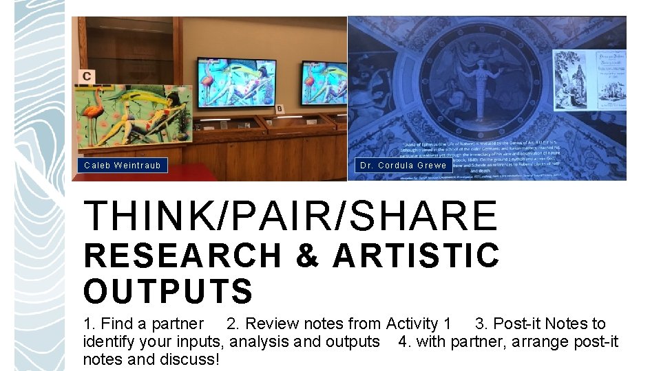 Caleb Weintraub Dr. Cordula Grewe THINK/PAIR/SHARE RESEARCH & ARTISTIC OUTPUTS 1. Find a partner