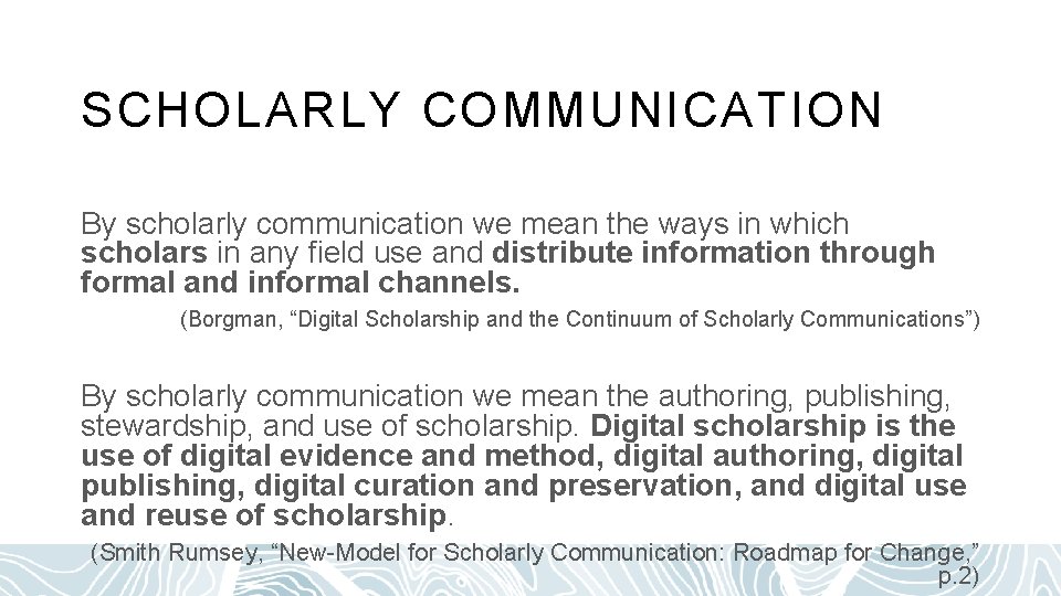 SCHOLARLY COMMUNICATION By scholarly communication we mean the ways in which scholars in any