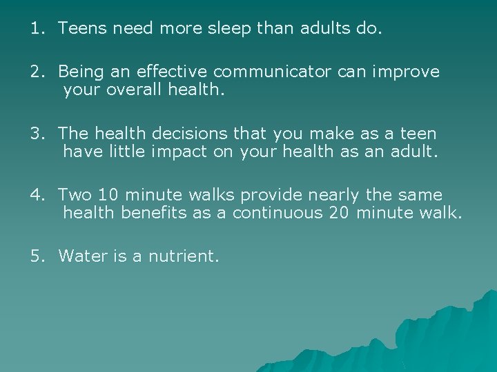 1. Teens need more sleep than adults do. 2. Being an effective communicator can