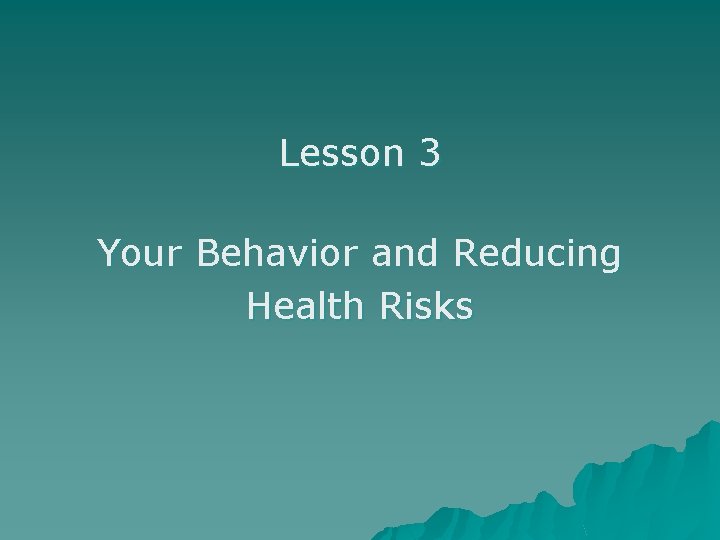 Lesson 3 Your Behavior and Reducing Health Risks 