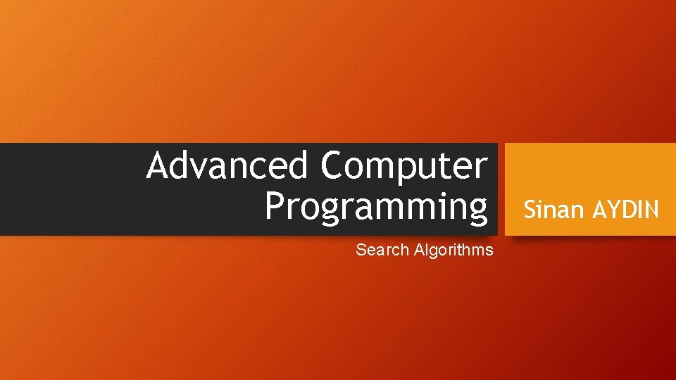 Advanced Computer Programming Search Algorithms Sinan AYDIN 