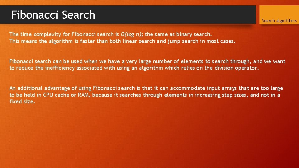 Fibonacci Search algorithms The time complexity for Fibonacci search is O(log n); the same