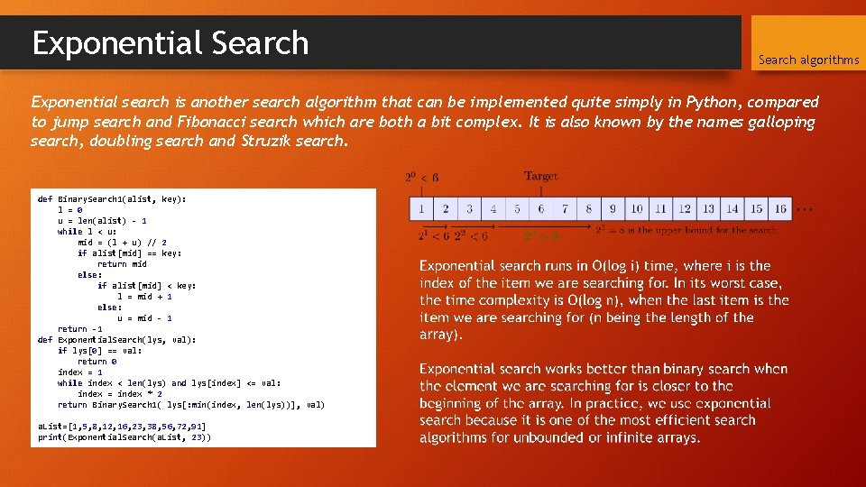 Exponential Search algorithms Exponential search is another search algorithm that can be implemented quite