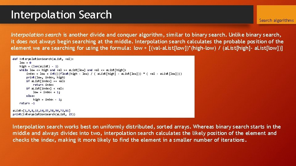 Interpolation Search algorithms Interpolation search is another divide and conquer algorithm, similar to binary