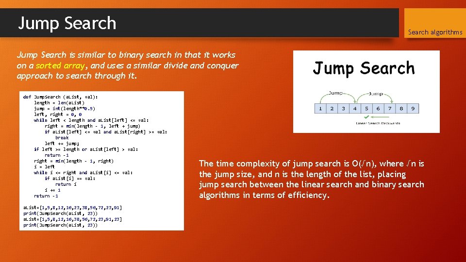 Jump Search algorithms Jump Search is similar to binary search in that it works