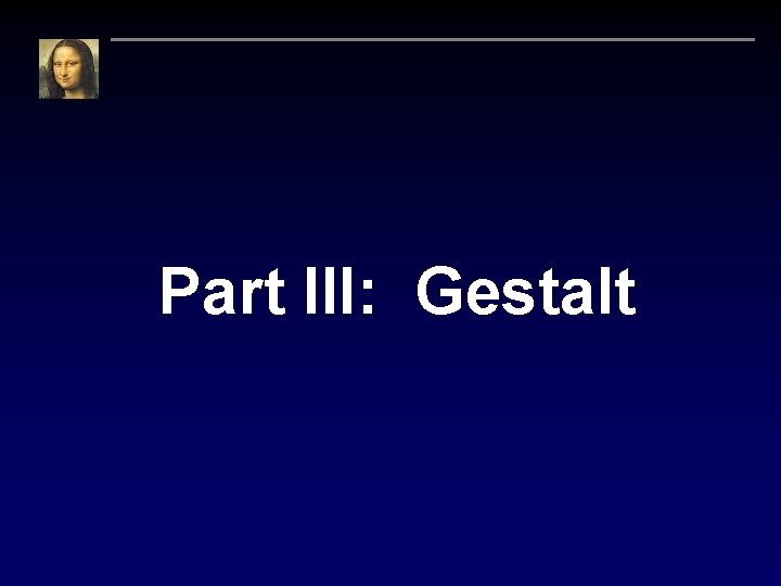 Part III: Gestalt 