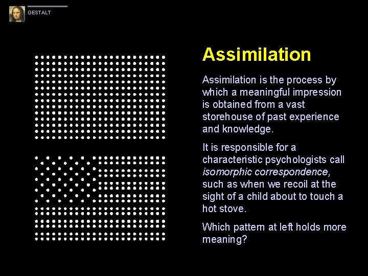 GESTALT Assimilation is the process by which a meaningful impression is obtained from a