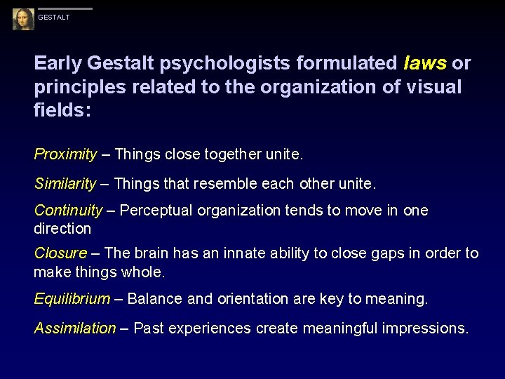 GESTALT Early Gestalt psychologists formulated laws or principles related to the organization of visual GESTALT Early Gestalt psychologists formulated laws or principles related to the organization of visual