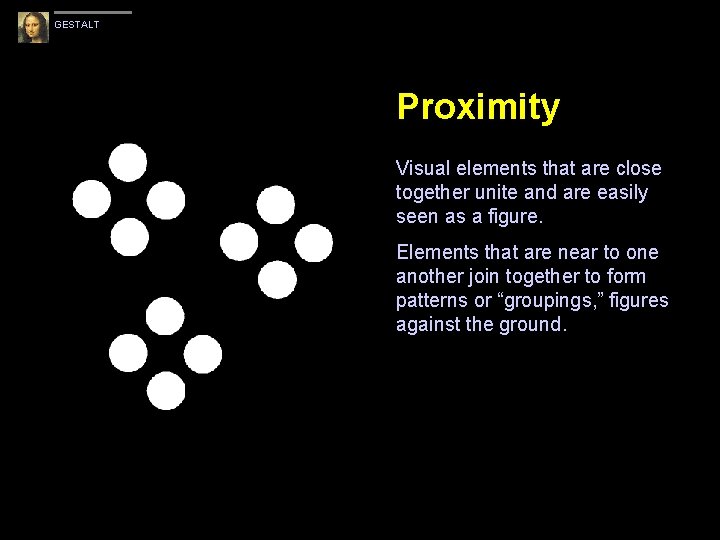 GESTALT Proximity Visual elements that are close together unite and are easily seen as