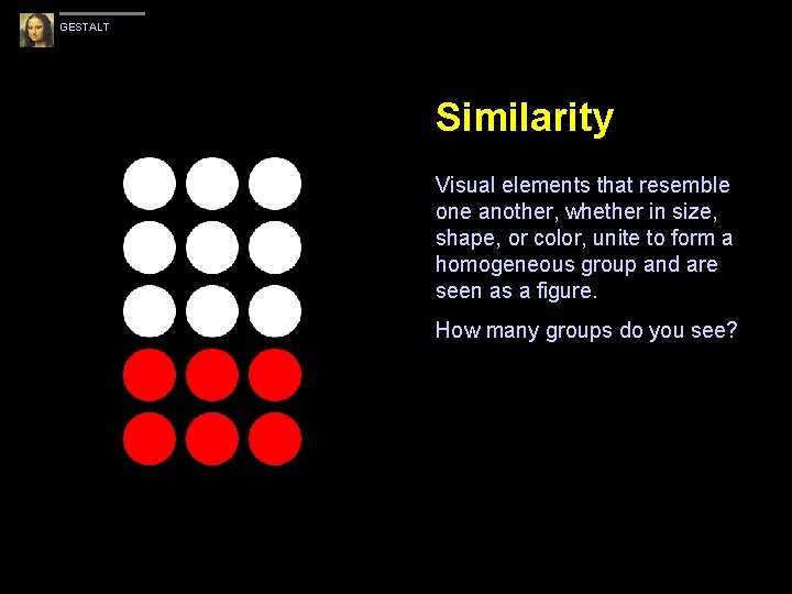 GESTALT Similarity Visual elements that resemble one another, whether in size, shape, or color,