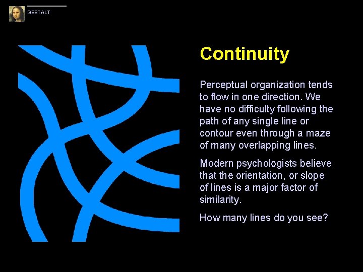 GESTALT Continuity Perceptual organization tends to flow in one direction. We have no difficulty